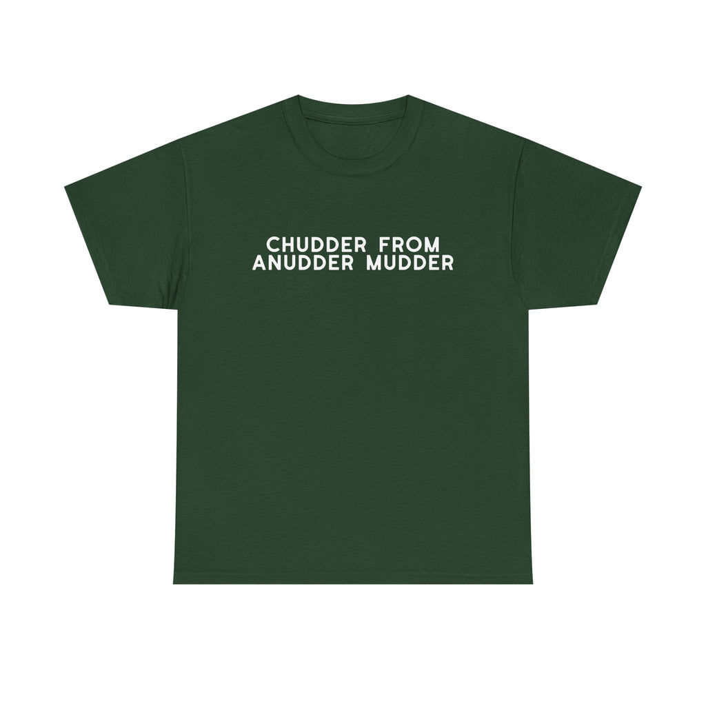 Chudder From Anudder Mudder T-shirt