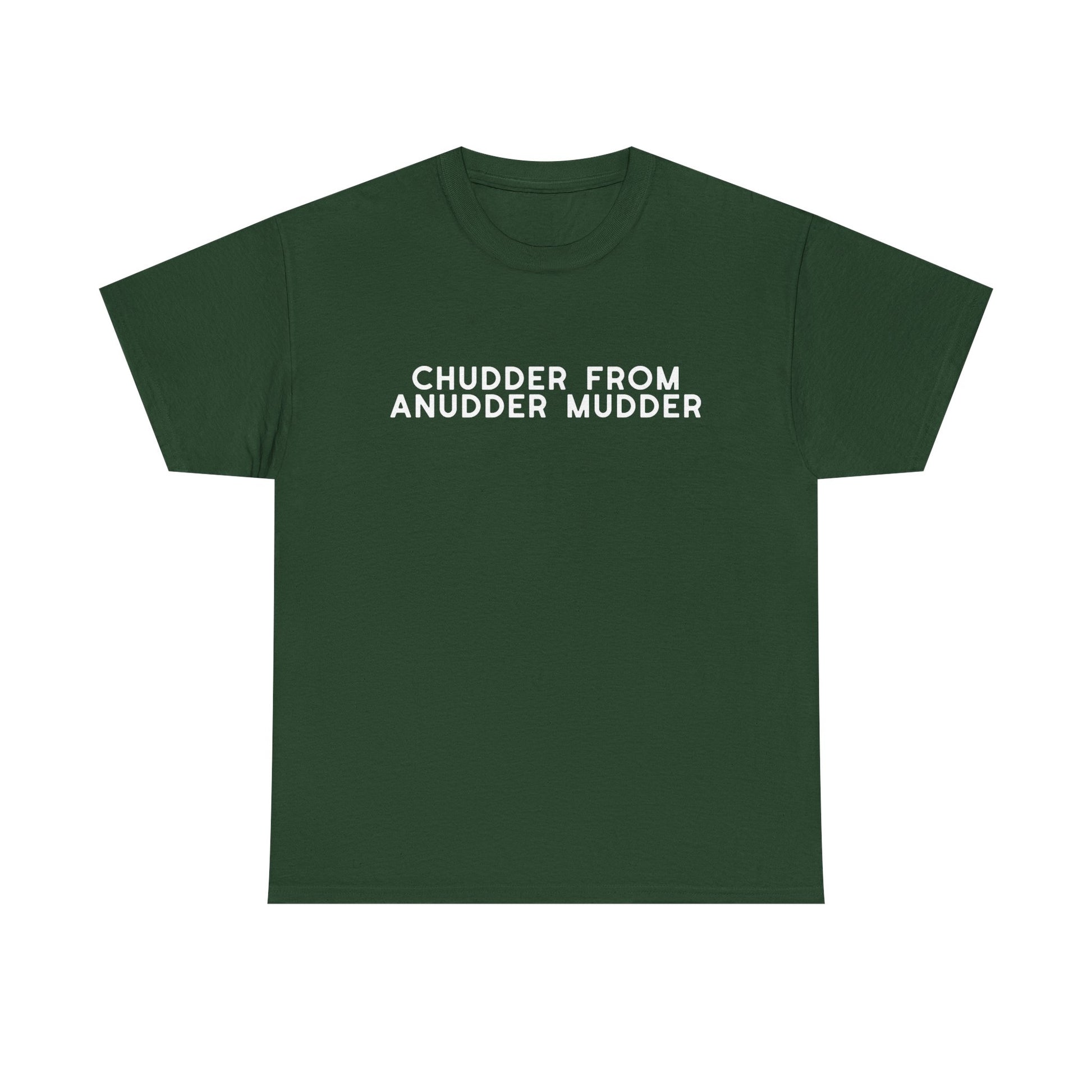 Chudder From Anudder Mudder T-shirt