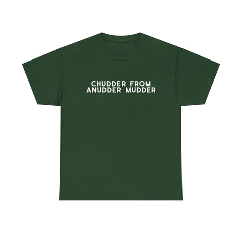 Chudder From Anudder Mudder T-shirt