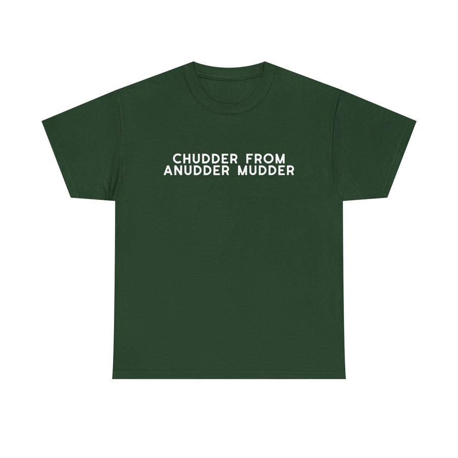 Chudder From Anudder Mudder T-shirt