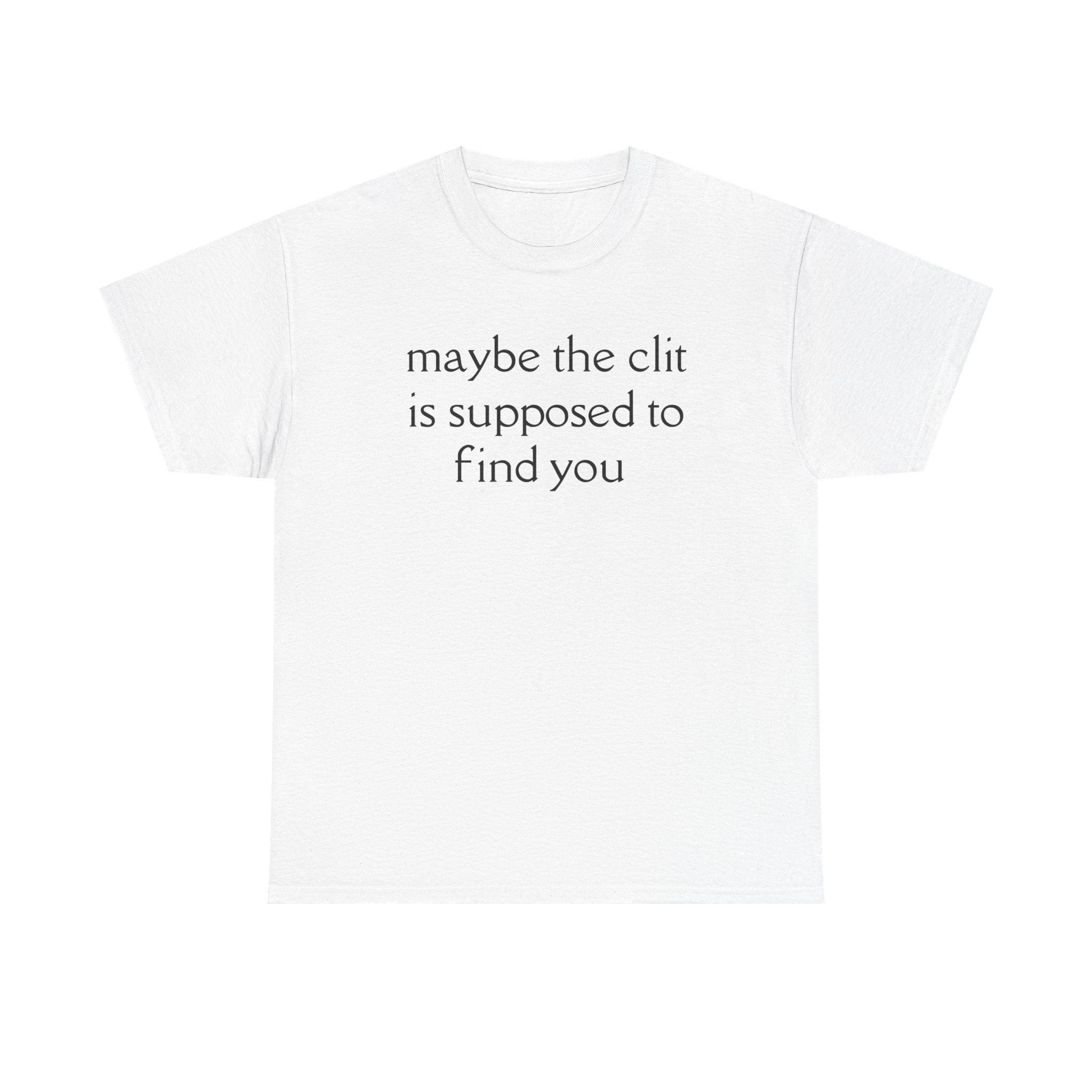 Maybe The Clit T-Shirt