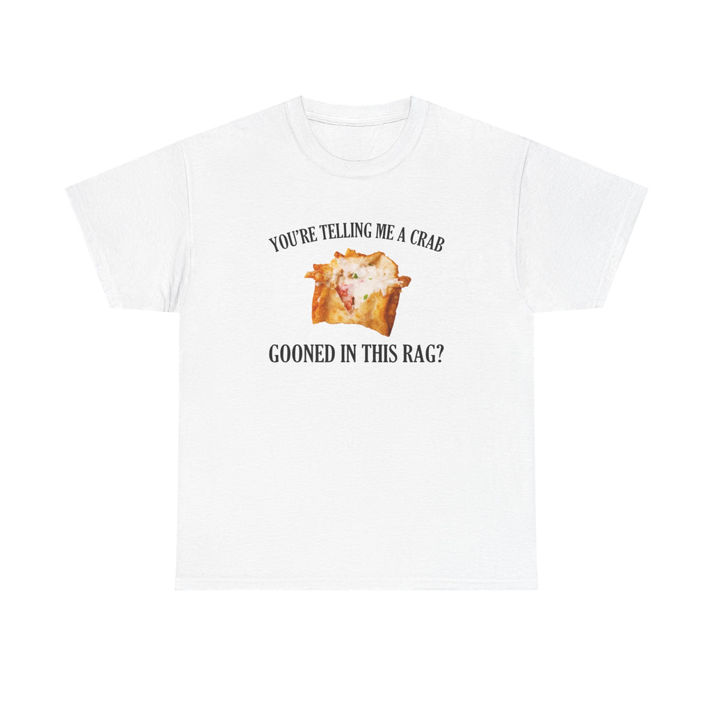 You're Telling Me A Crab Gooned In This Rag T-Shirt