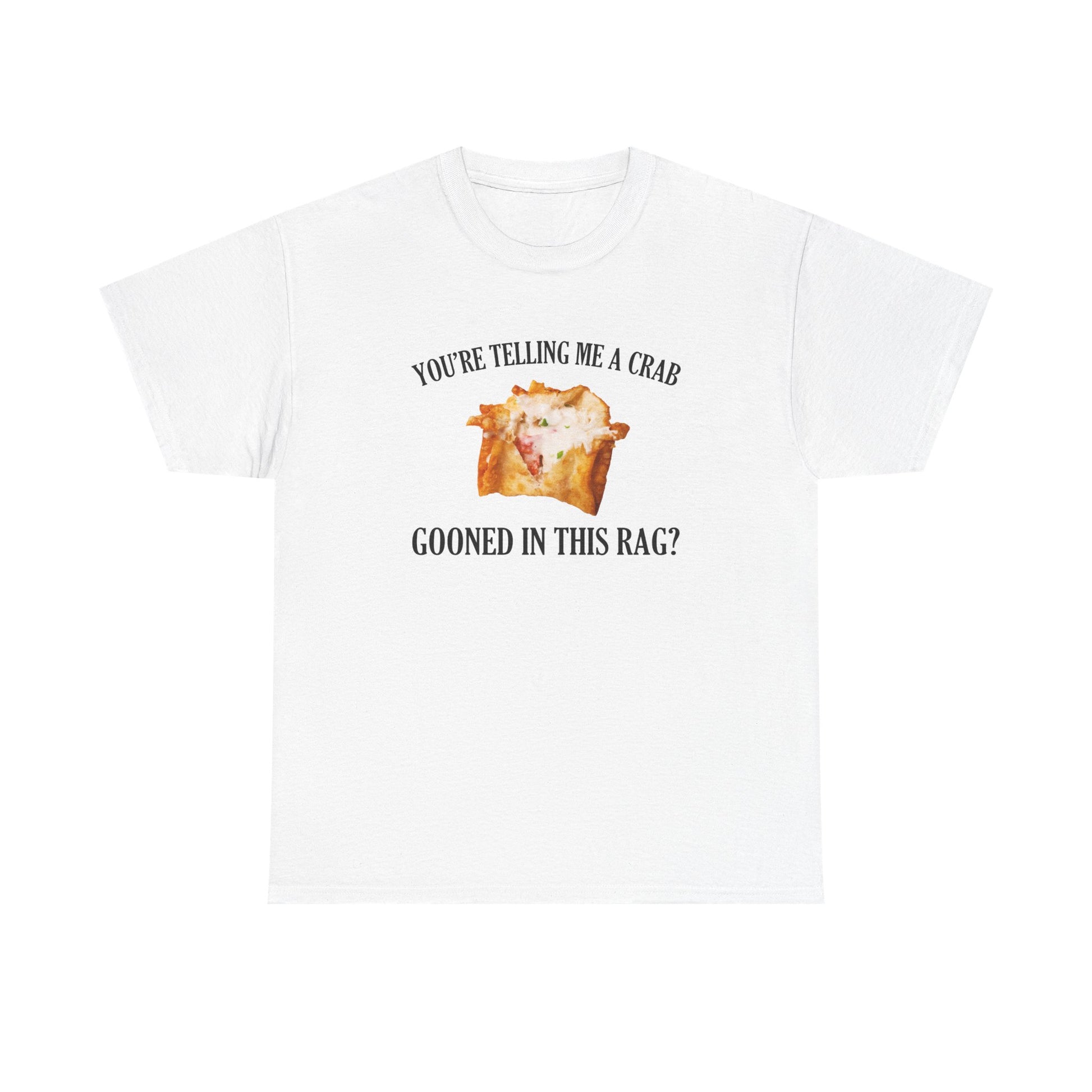 You're Telling Me A Crab Gooned In This Rag T-Shirt