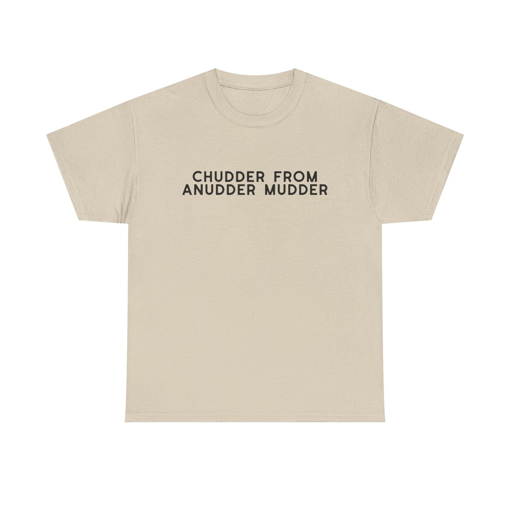 Chudder From Anudder Mudder T-shirt