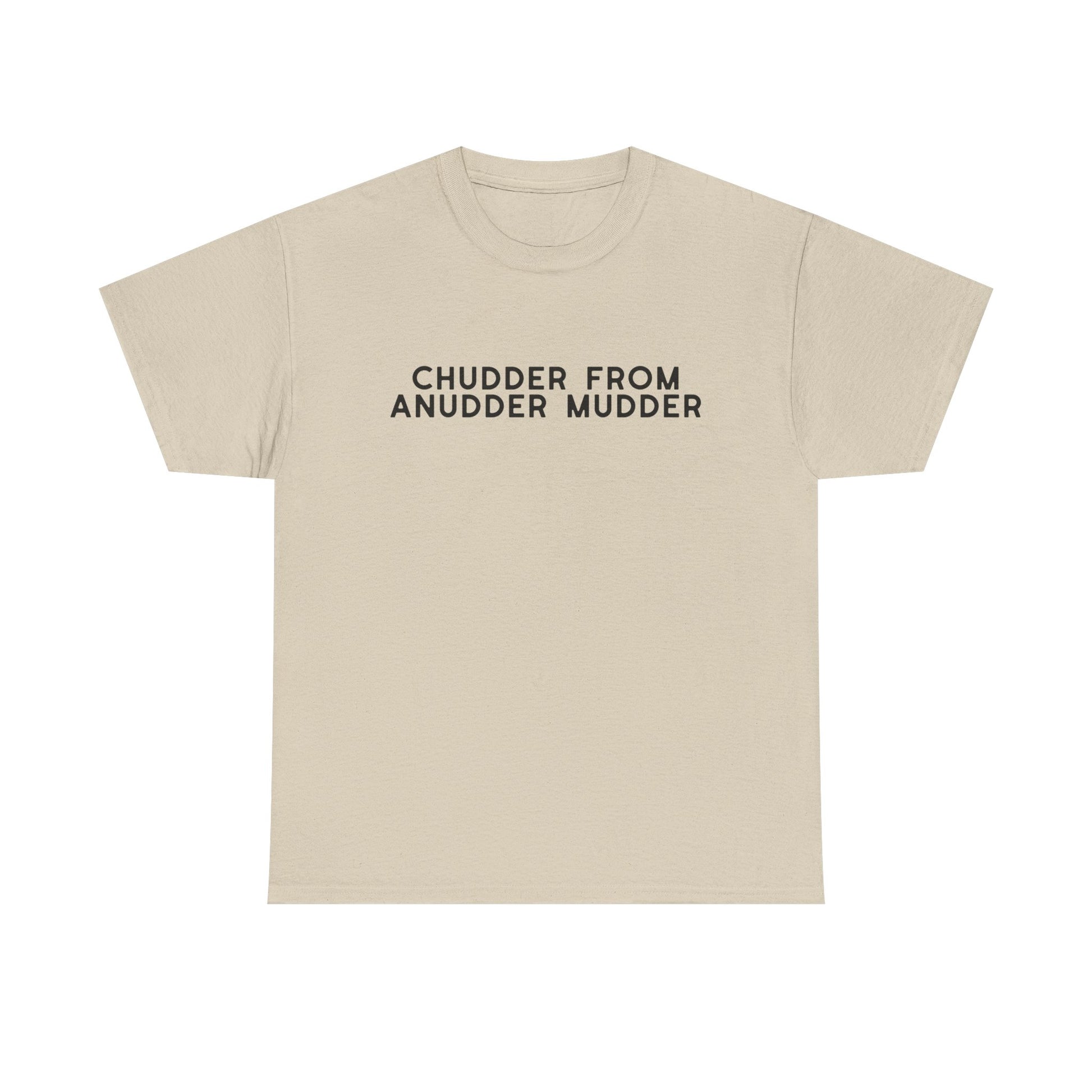 Chudder From Anudder Mudder T-shirt