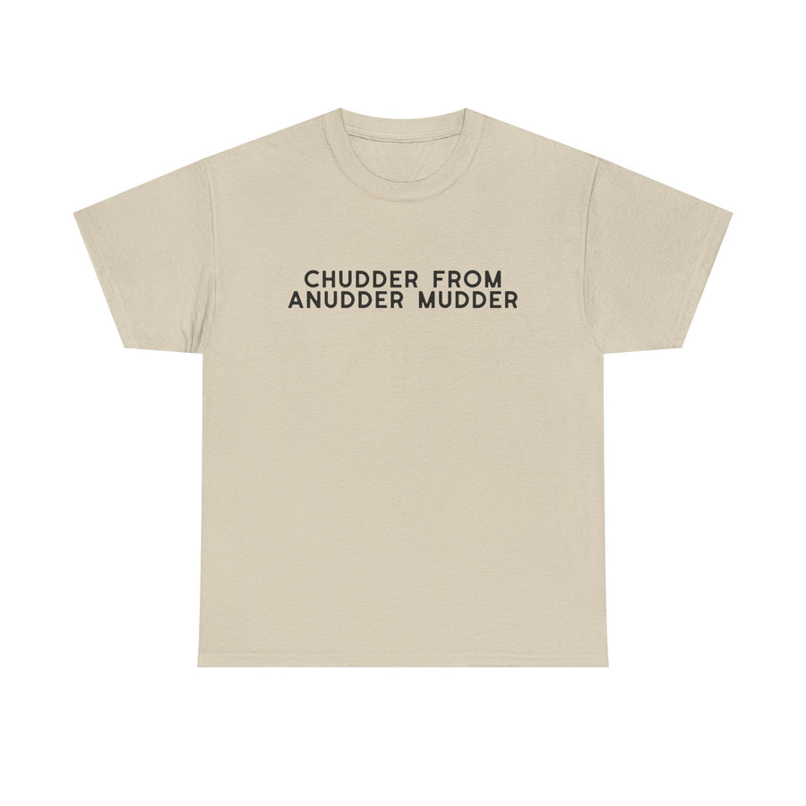 Chudder From Anudder Mudder T-shirt