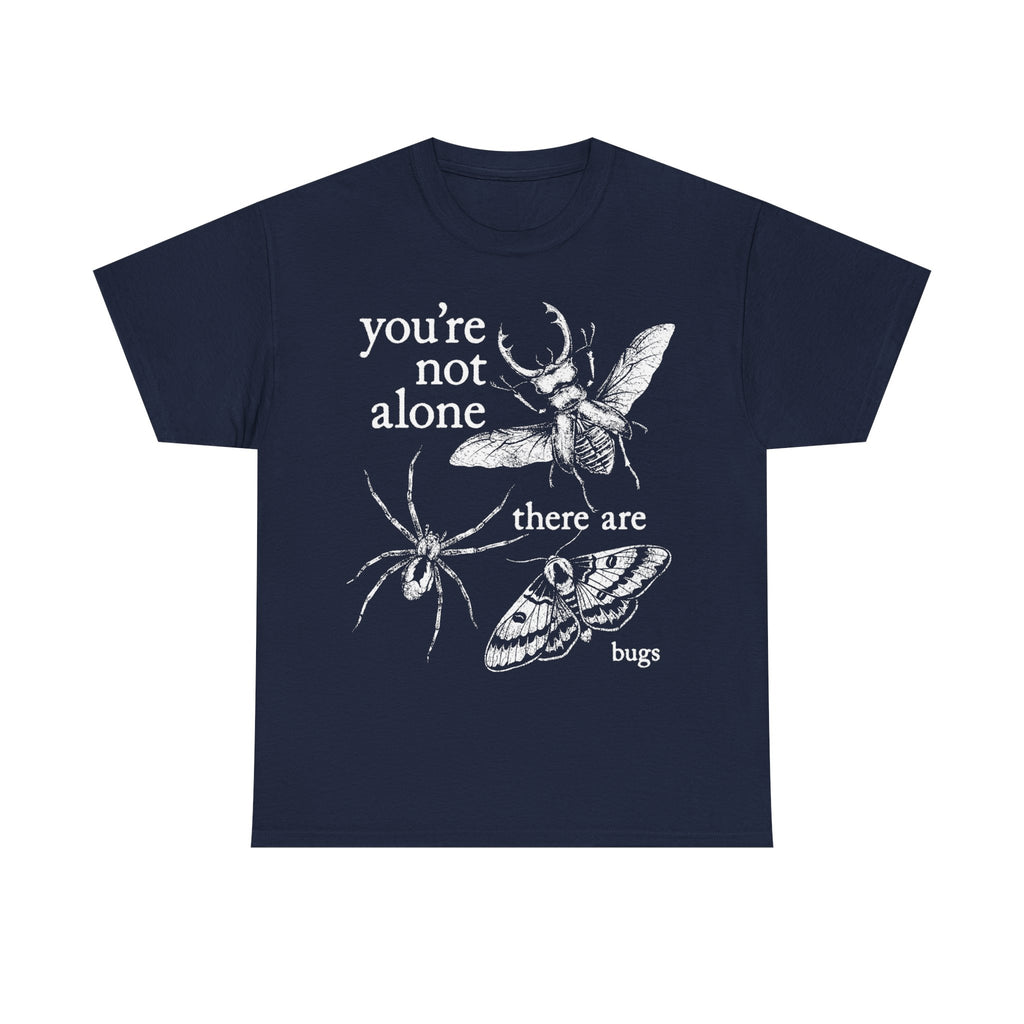 You're Not Alone, There Are Bugs Tshirt