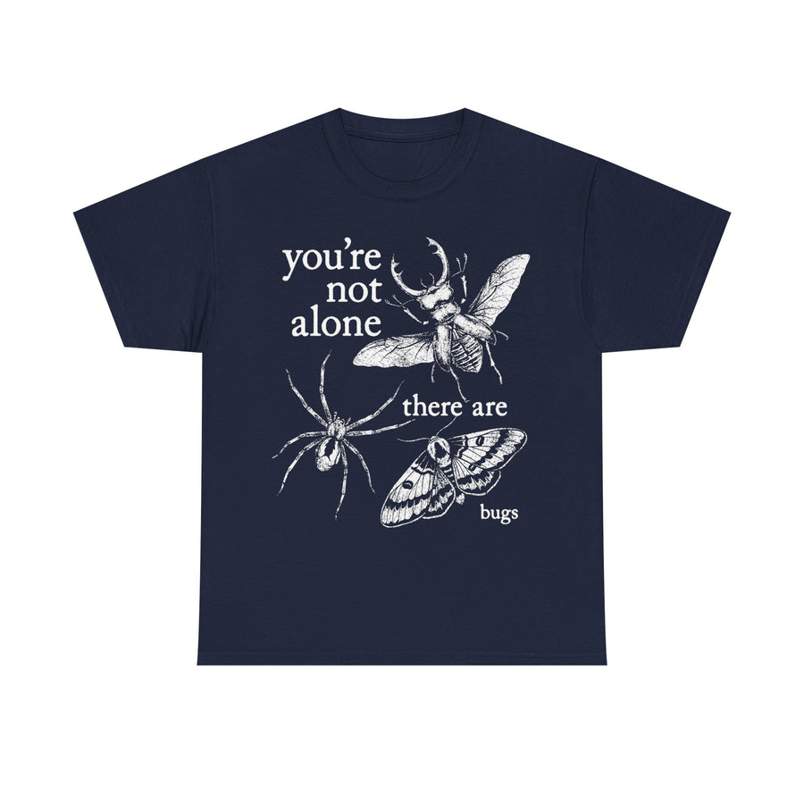 You're Not Alone, There Are Bugs Tshirt