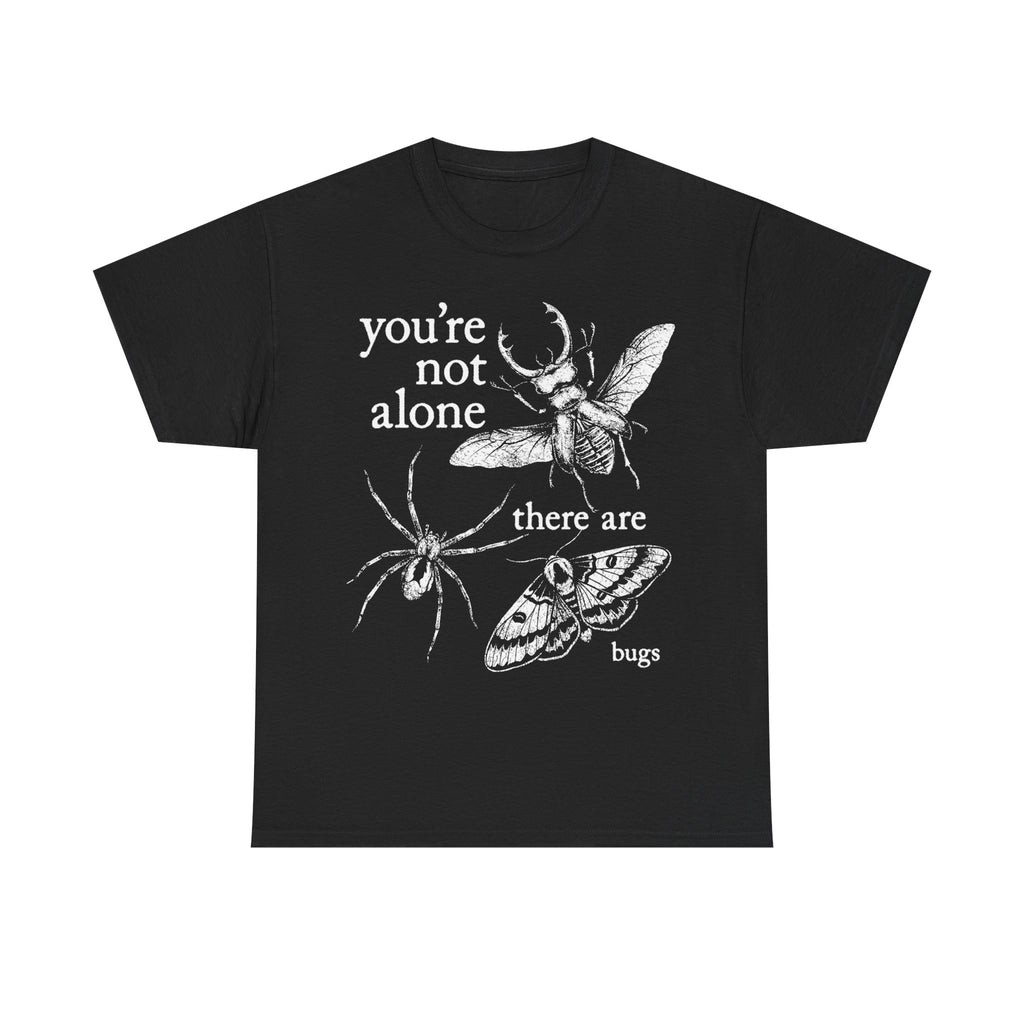 You're Not Alone, There Are Bugs Tshirt