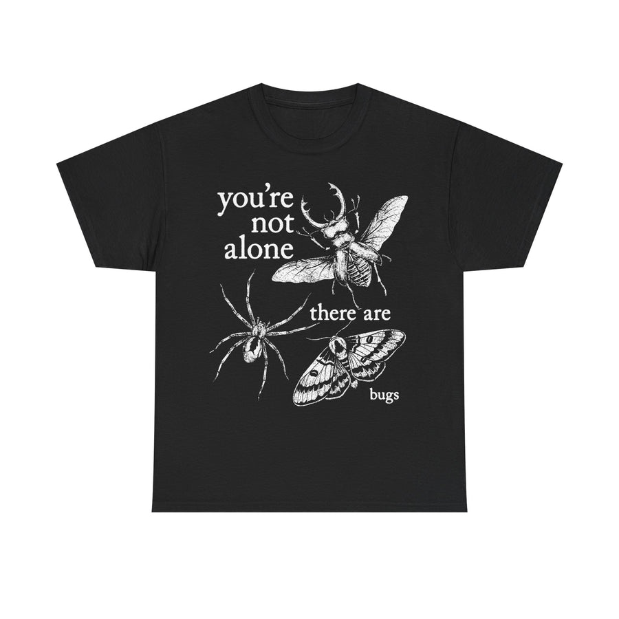 You're Not Alone, There Are Bugs Tshirt