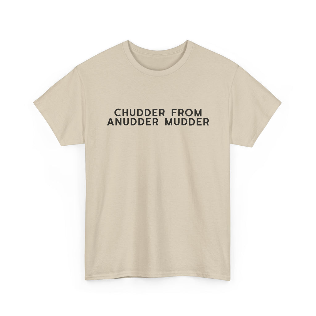 Chudder From Anudder Mudder T-shirt