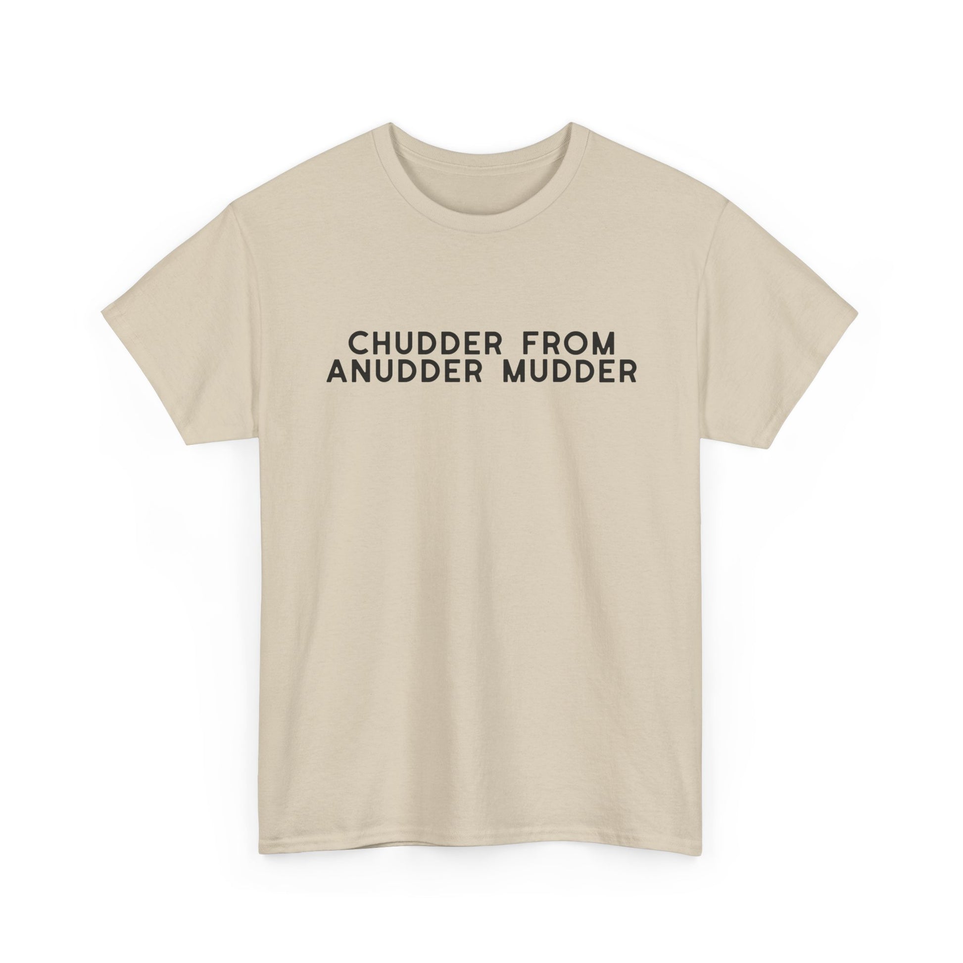 Chudder From Anudder Mudder T-shirt