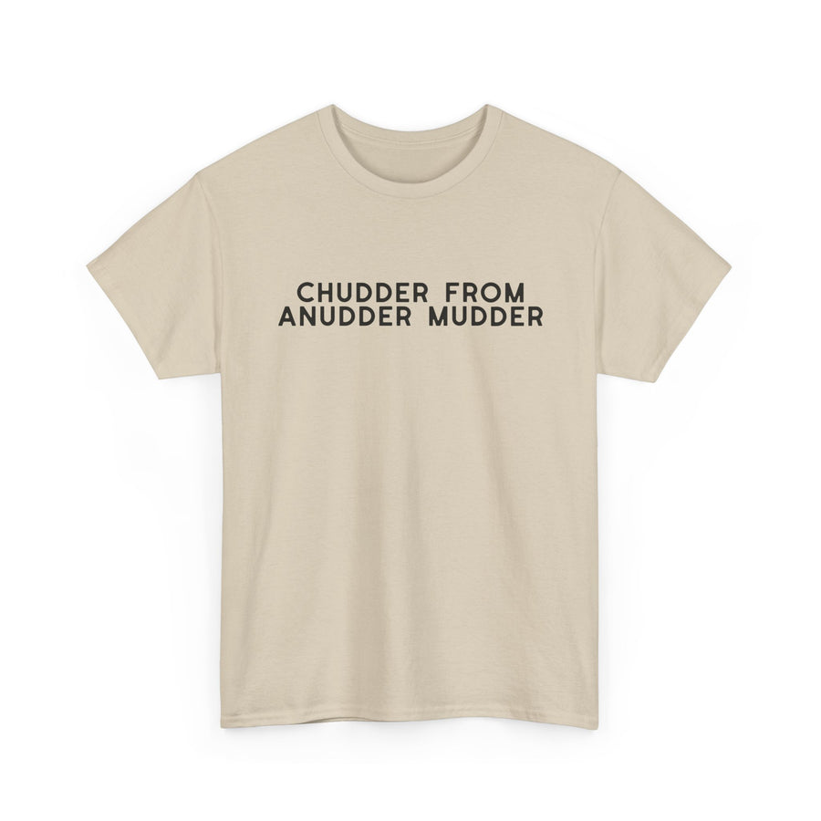 Chudder From Anudder Mudder T-shirt