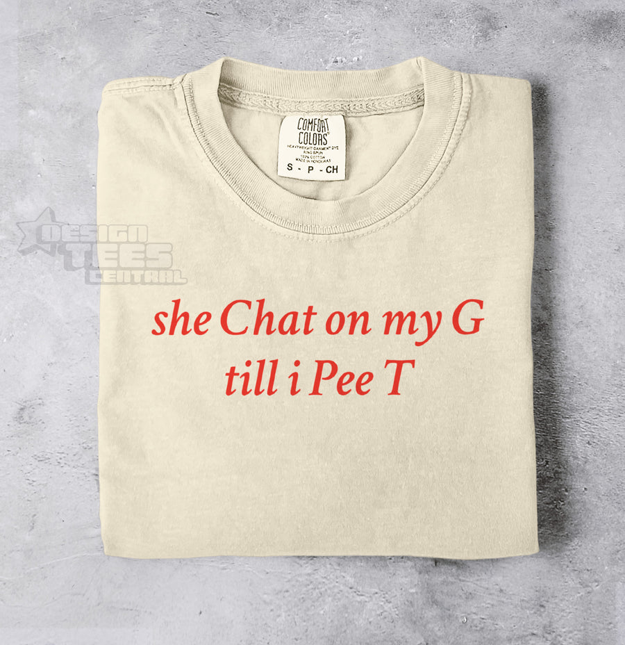 She Chat on My G Till I Pee T T-Shirt