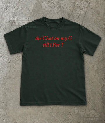 She Chat on My G Till I Pee T T-Shirt