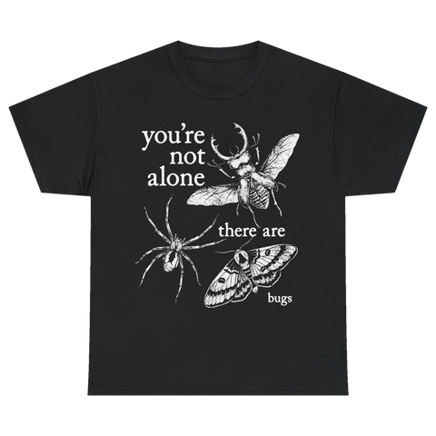 You're Not Alone, There Are Bugs Tshirt
