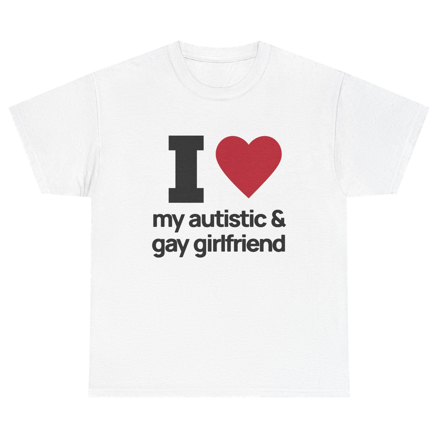 I Love My Autistic and Gay Girlfriend Tshirt (front)