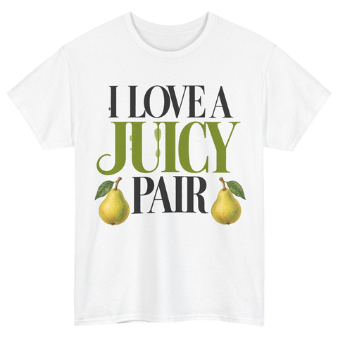 I Love a Juicy Pair T-Shirt