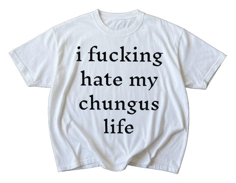I Fucking Hate My Chungus Life T-Shirt