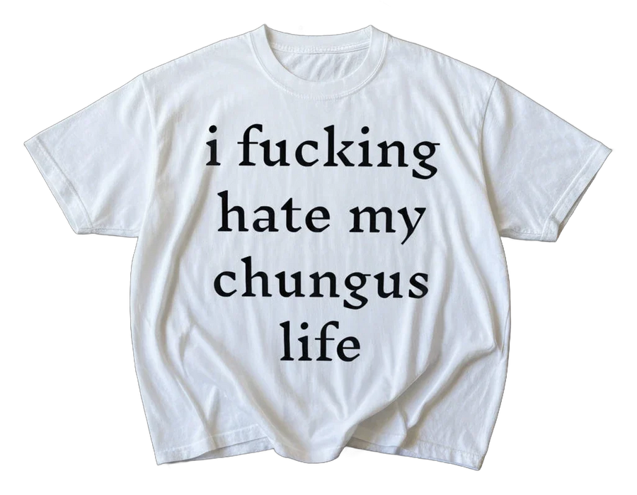 I Fucking Hate My Chungus Life T-Shirt (front)