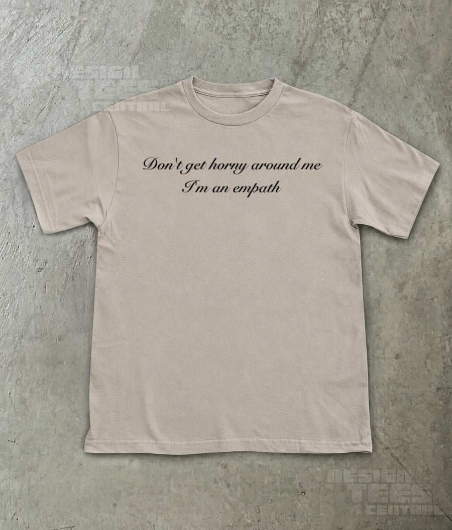 Don't Get Horny Around Me I'm an Empath T-Shirt