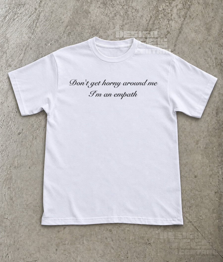 Don't Get Horny Around Me I'm an Empath T-Shirt