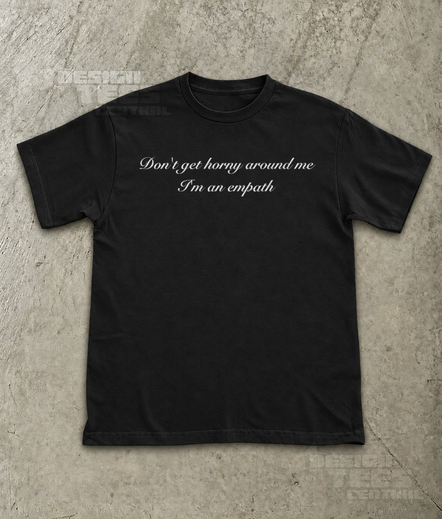 Don't Get Horny Around Me I'm an Empath T-Shirt