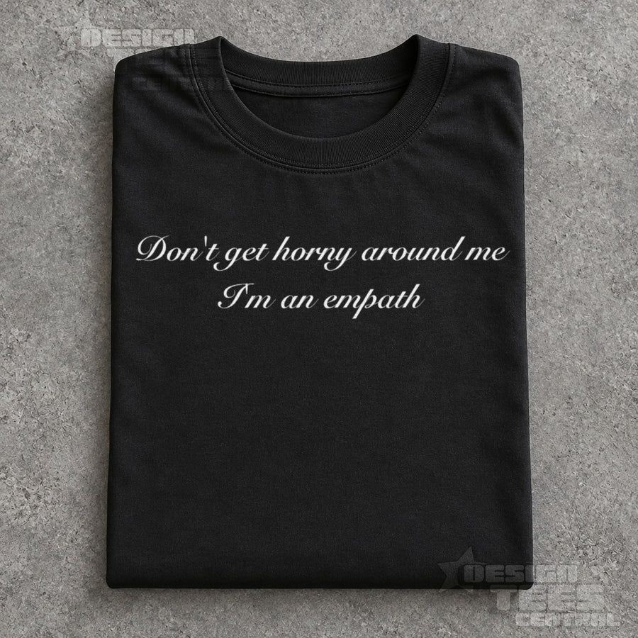 Don't Get Horny Around Me I'm an Empath T-Shirt