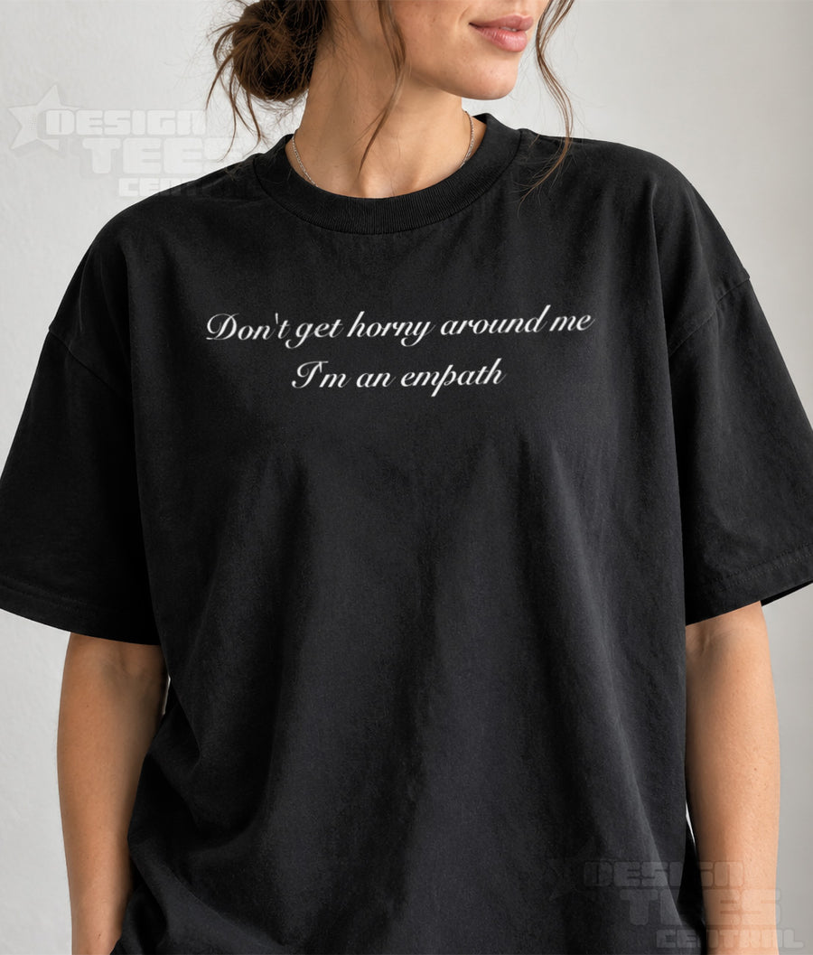 Don't Get Horny Around Me I'm an Empath T-Shirt