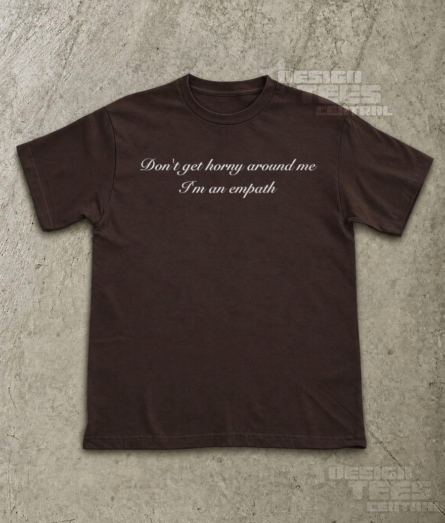 Don't Get Horny Around Me I'm an Empath T-Shirt