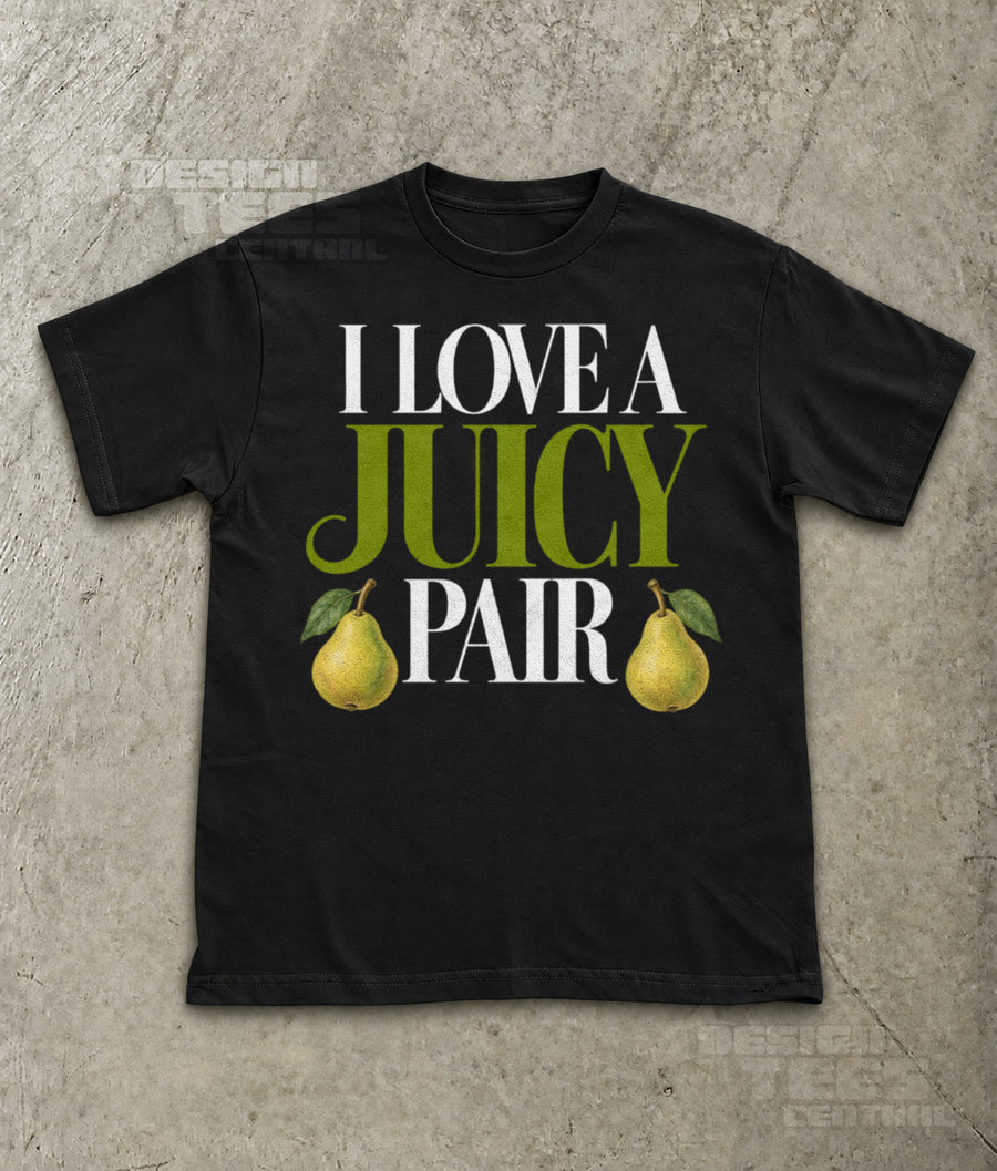 I Love a Juicy Pair T-Shirt