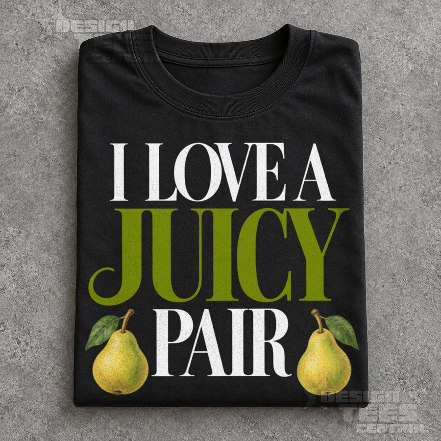 I Love a Juicy Pair T-Shirt
