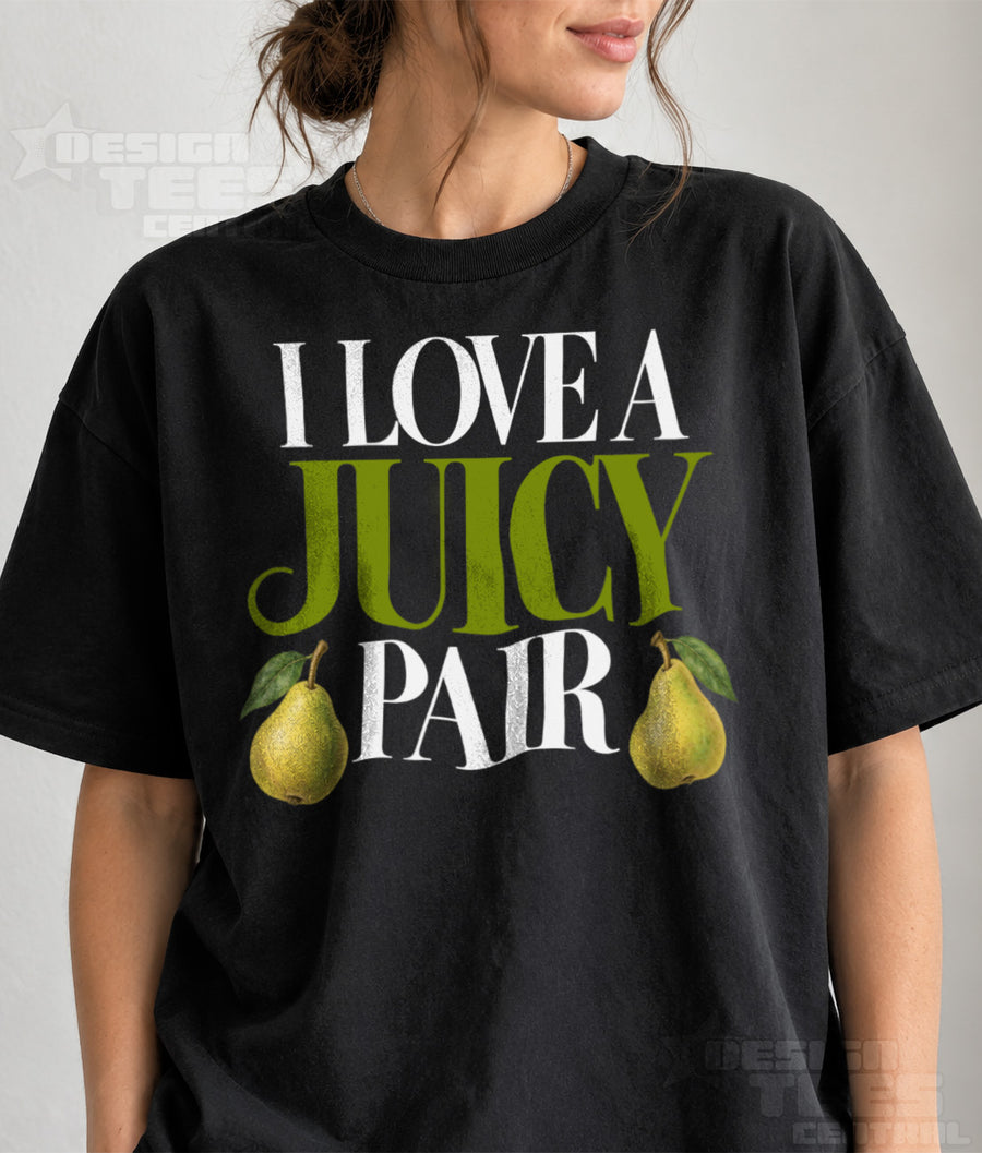 I Love a Juicy Pair T-Shirt