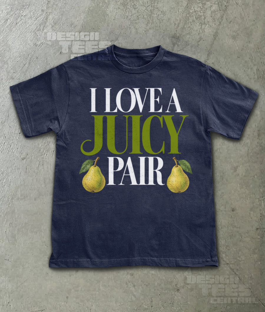I Love a Juicy Pair T-Shirt