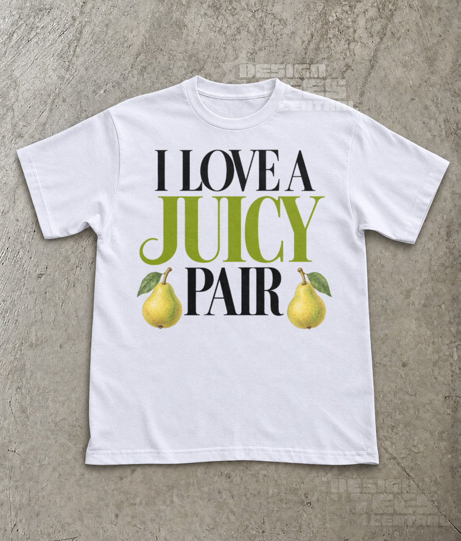 I Love a Juicy Pair T-Shirt